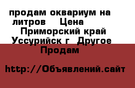 продам оквариум на 30 литров  › Цена ­ 1 200 - Приморский край, Уссурийск г. Другое » Продам   